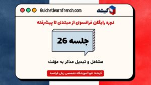 جلسه 26: مشاغل در زبان فرانسه و تبدیل مذکر به مؤنث | دوره رایگان فرانسوی